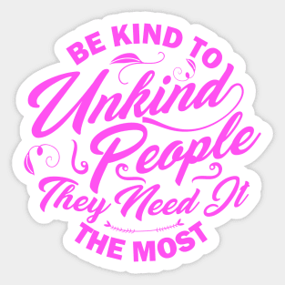 Be kind to unkind people they need it the most Sticker